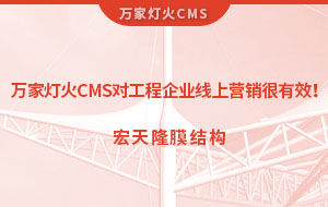 萬家燈火CMS系統(tǒng)對工程企業(yè)線上營銷很有效！