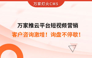 客戶咨詢激增！檢測企業(yè)：萬家推云平臺短視頻營銷，詢盤不停歇！——全渠道營銷軟件