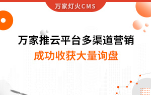 工程企業(yè)選萬家推云平臺(tái)多渠道營(yíng)銷，成功收獲大量詢盤！